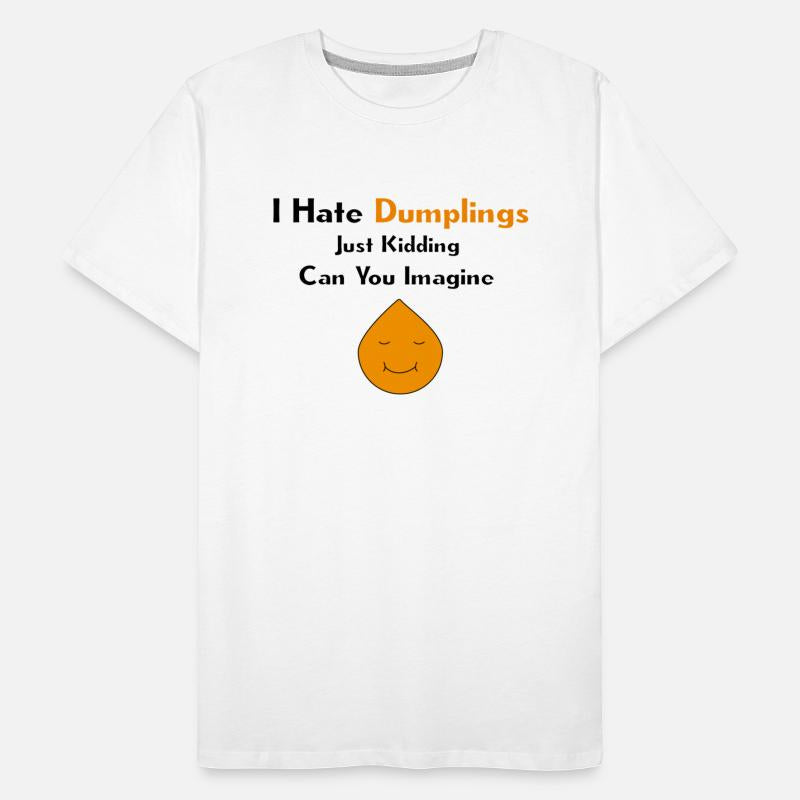 I Hate Dumplings Just Kidding Can You Imagine