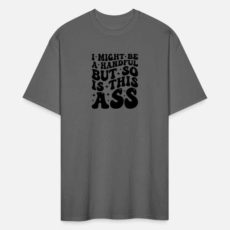 I Might Be A Handful But So Is This Ass T-shirt