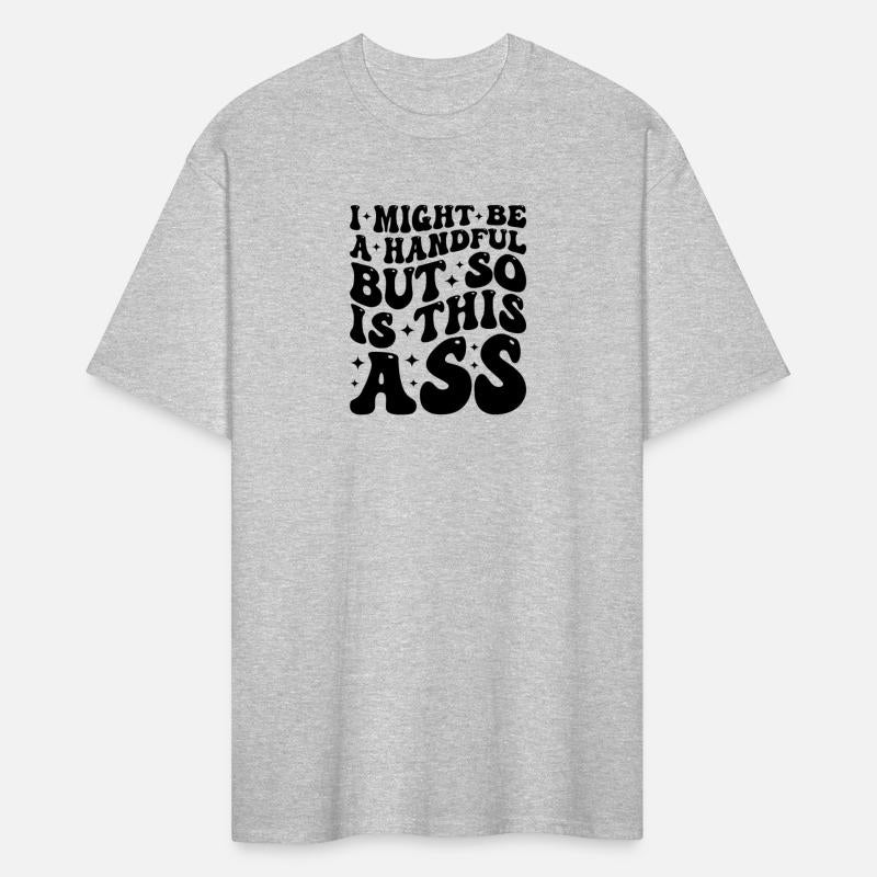 I Might Be A Handful But So Is This Ass T-shirt