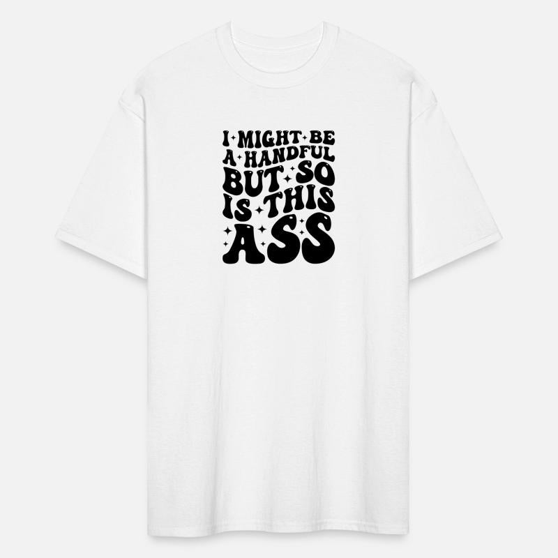 I Might Be A Handful But So Is This Ass T-shirt
