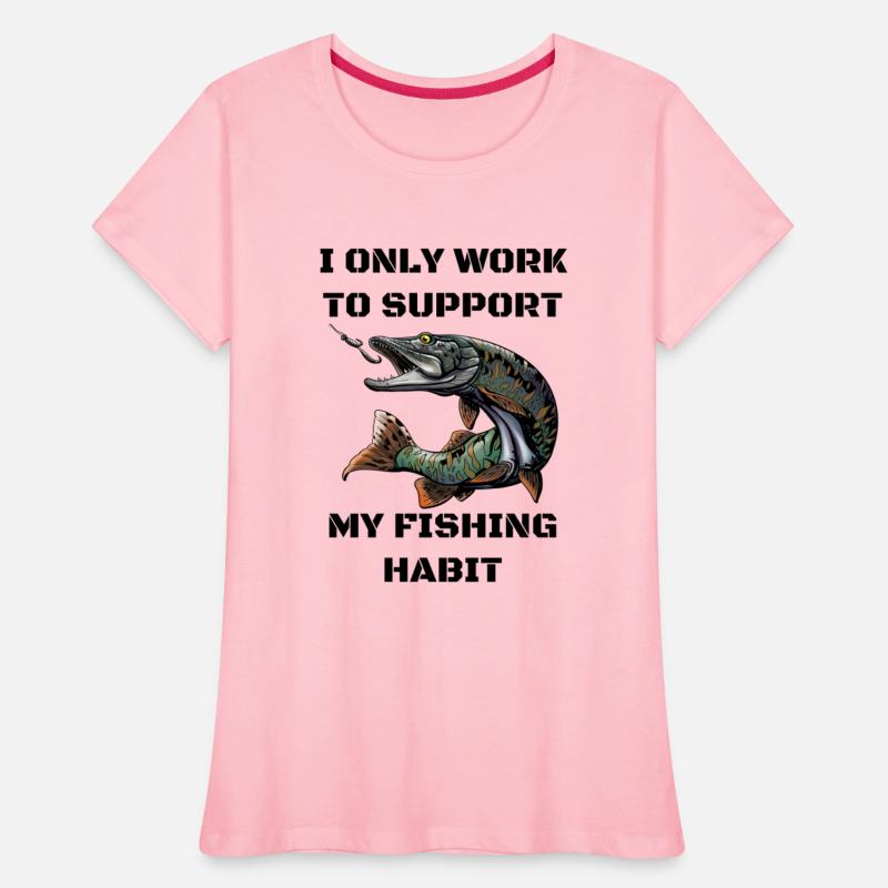 I Only Work To Support My Fishing Habit