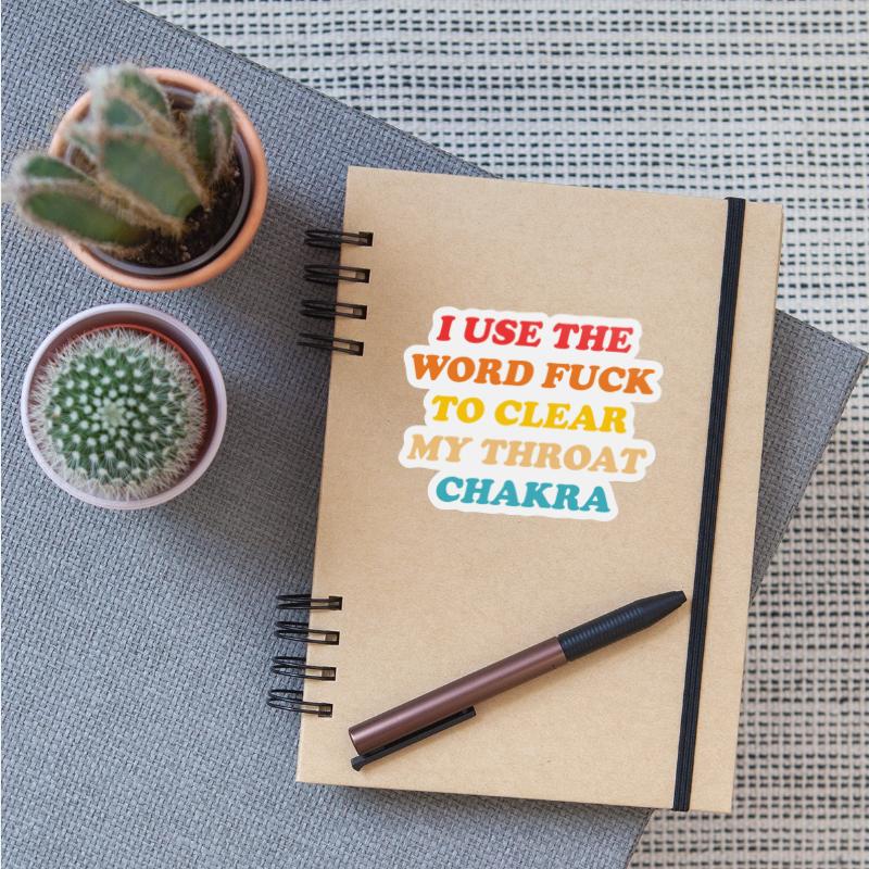 I Use The Word Fuck To Clear My Throat Chakra