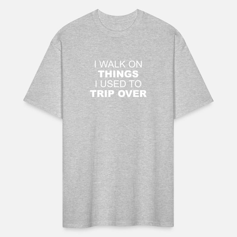 I Walk On Things I Used To Trip Over