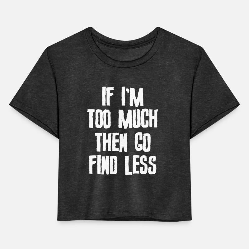 If I'm Too Much Then Go Find Less Slogan
