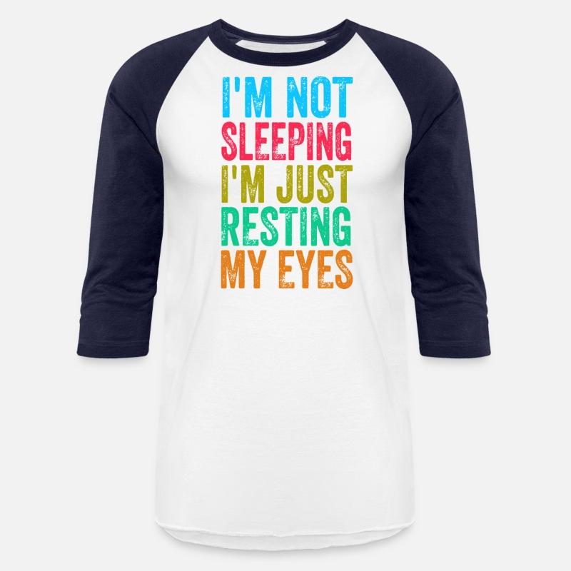 I'm Not Sleeping I'm Just Resting My Eyes