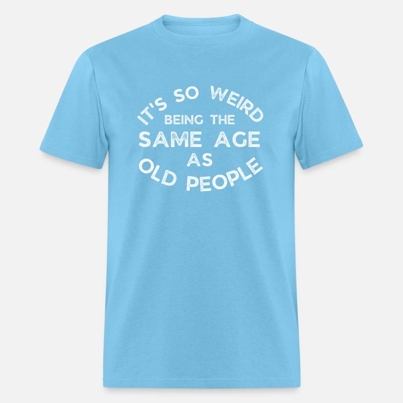 It'S So Weird Being The Same Age As Old People