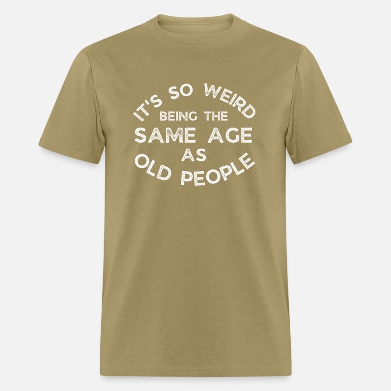 It'S So Weird Being The Same Age As Old People