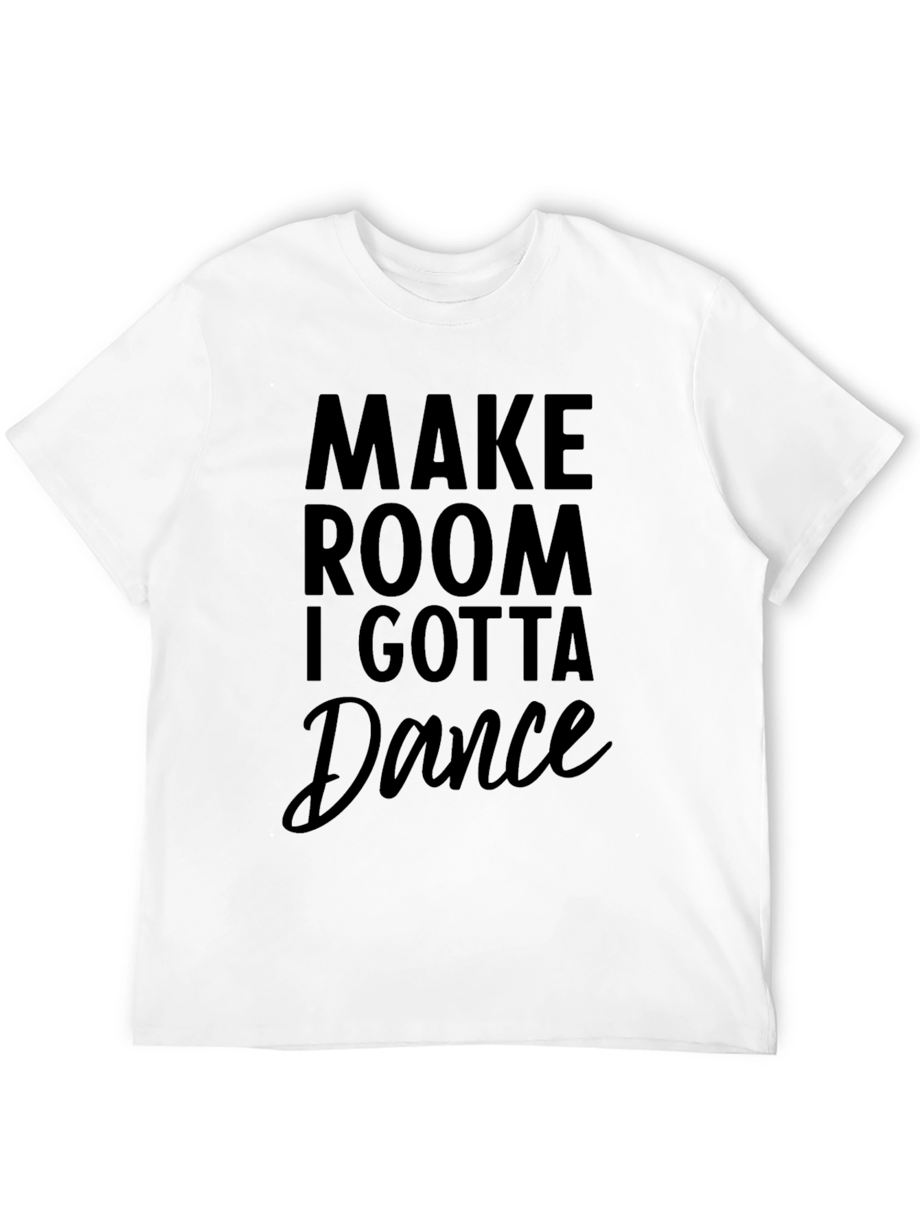 Make Room I Gotta Dance Black T-Shirt