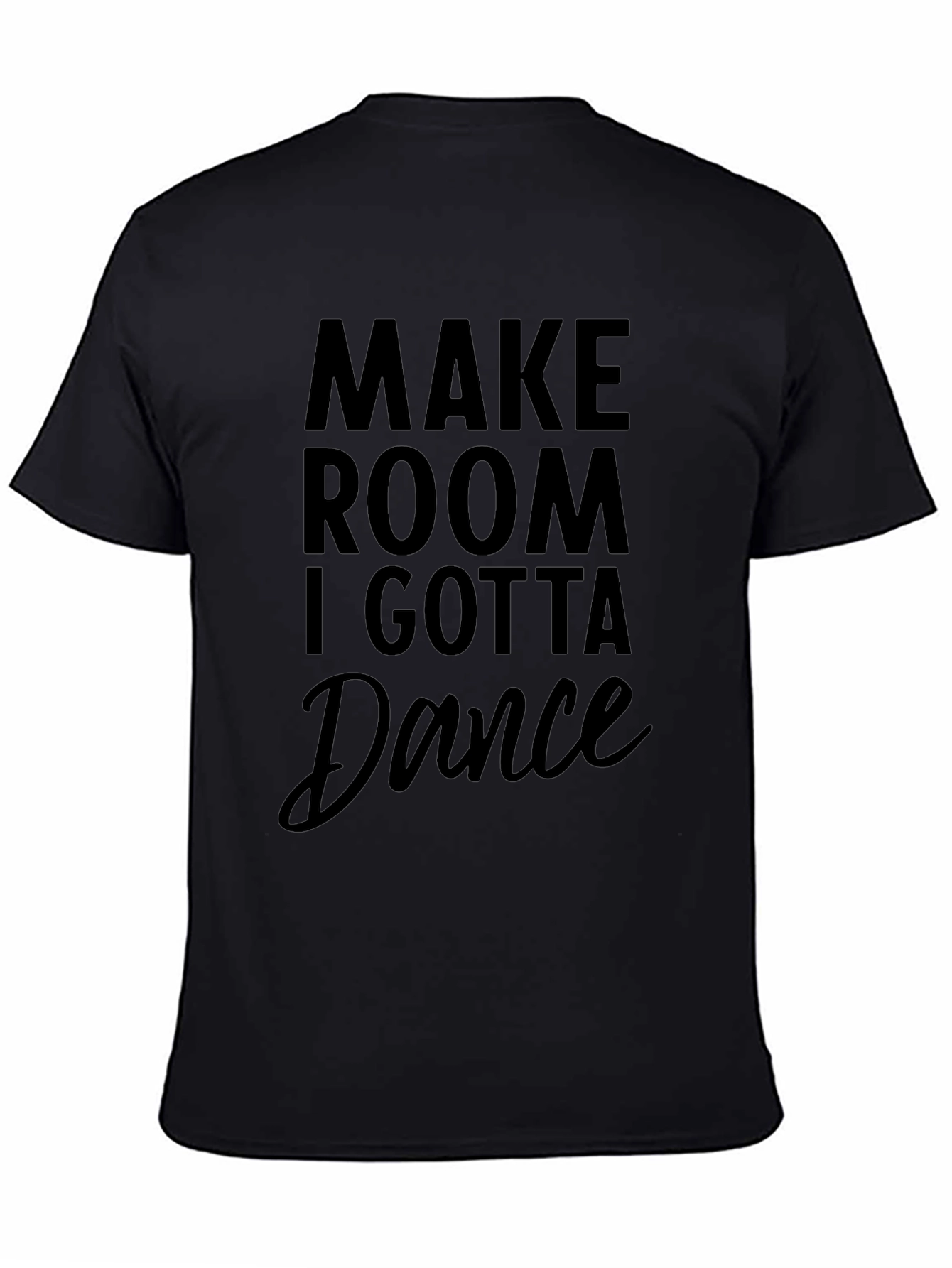 Make Room I Gotta Dance Black T-Shirt