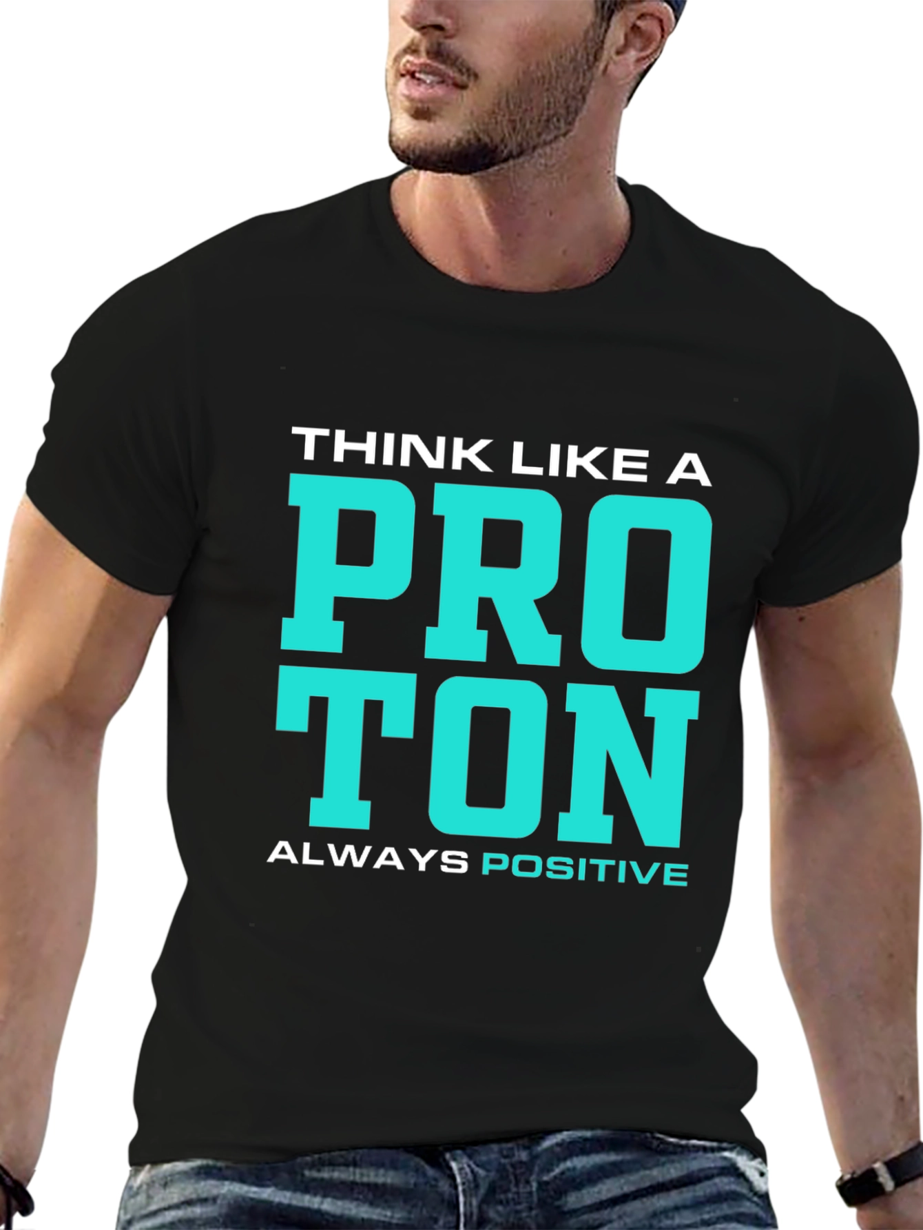 Think Like a Proton T-Shirt - Always Positive!
