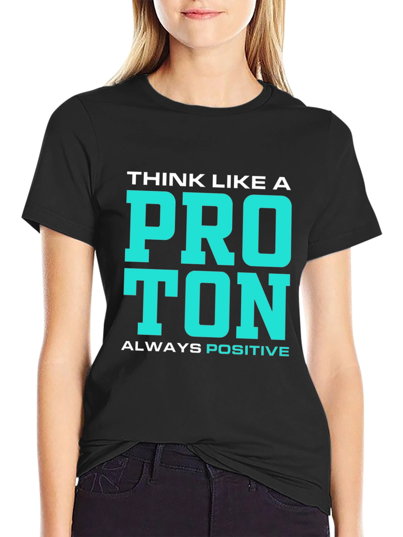 Think Like a Proton T-Shirt - Always Positive!