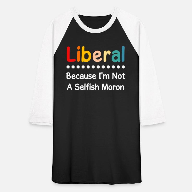 Liberal Because I'm Not A Selfish Moron