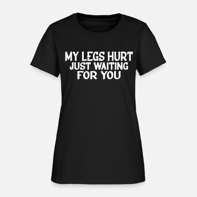 My Legs Hurt Just Waiting For You 16