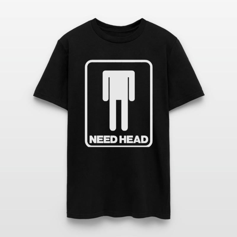 NEED HEAD MENS FUNNY RUDE NEW QUALITY DESIGN OFFEN