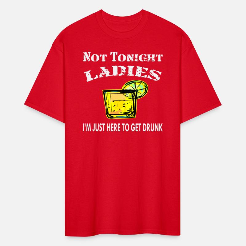 Not Tonight Ladies I’m Just Here To Get Drunk ©