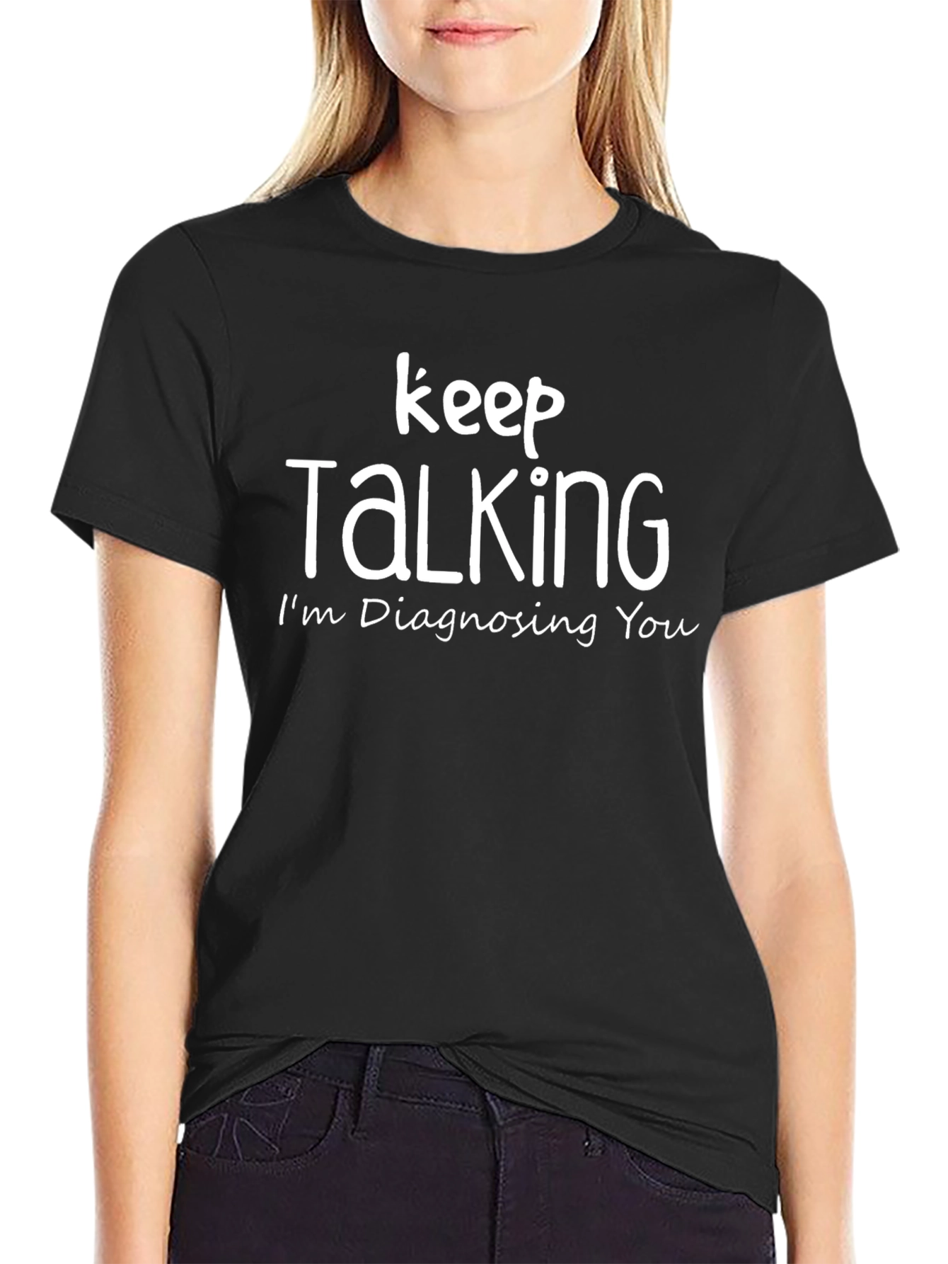 Keep Talking Im Diagnosing You T-Shirt