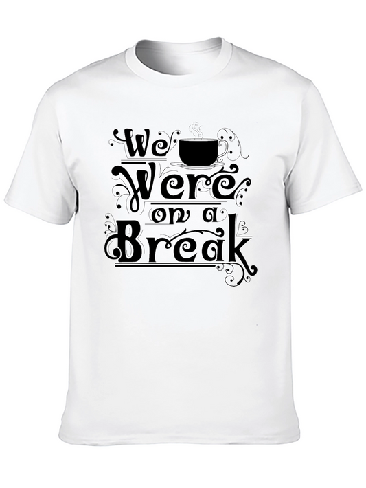 We Were On A Break T-Shirt - Novelty Graphic Tee