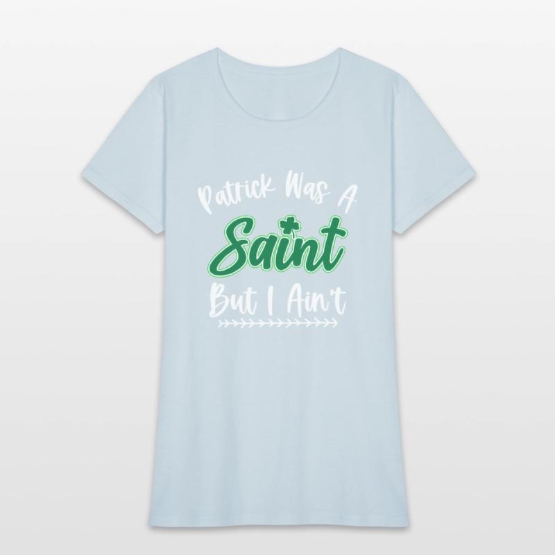 Patrick Was A Saint But I Ain'T St Patric