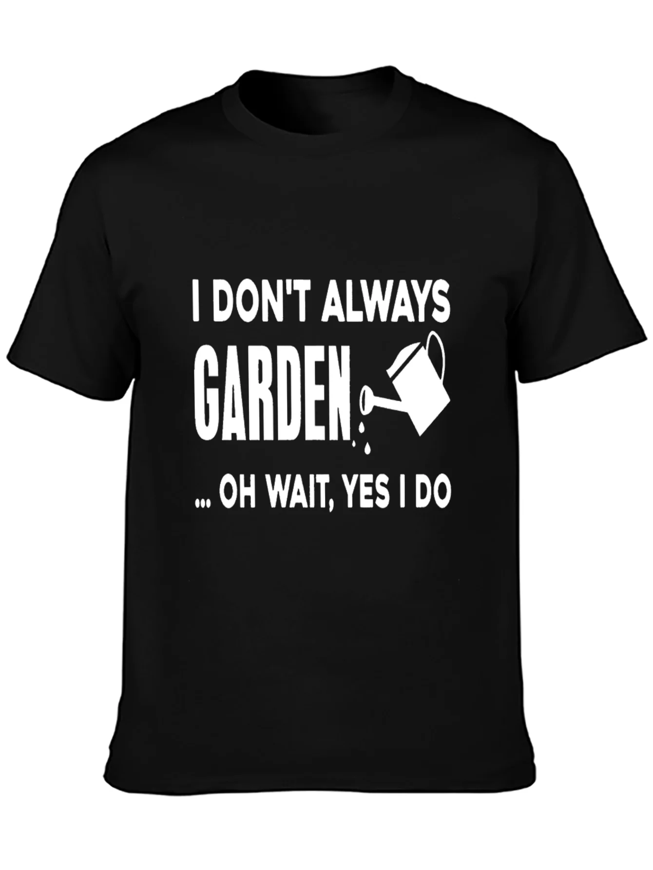 I Dont Always Garden T-Shirt