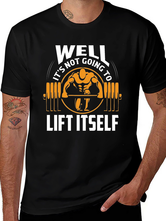 Well Its Not Going To Lift Itself Gym T-Shirt