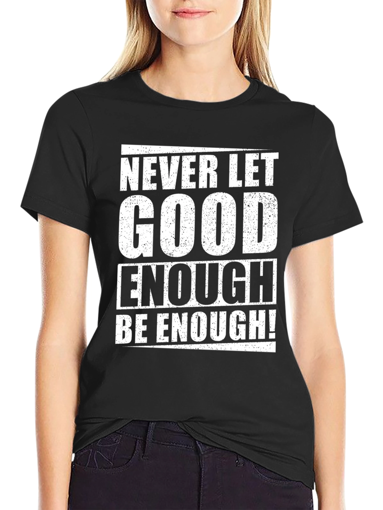 Never Let Good Enough T-Shirt