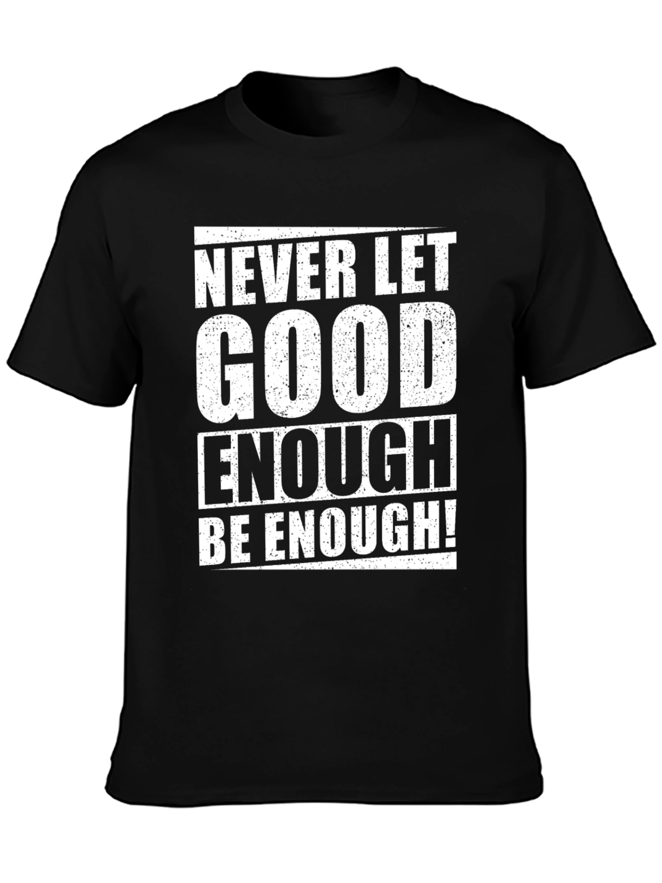 Never Let Good Enough T-Shirt