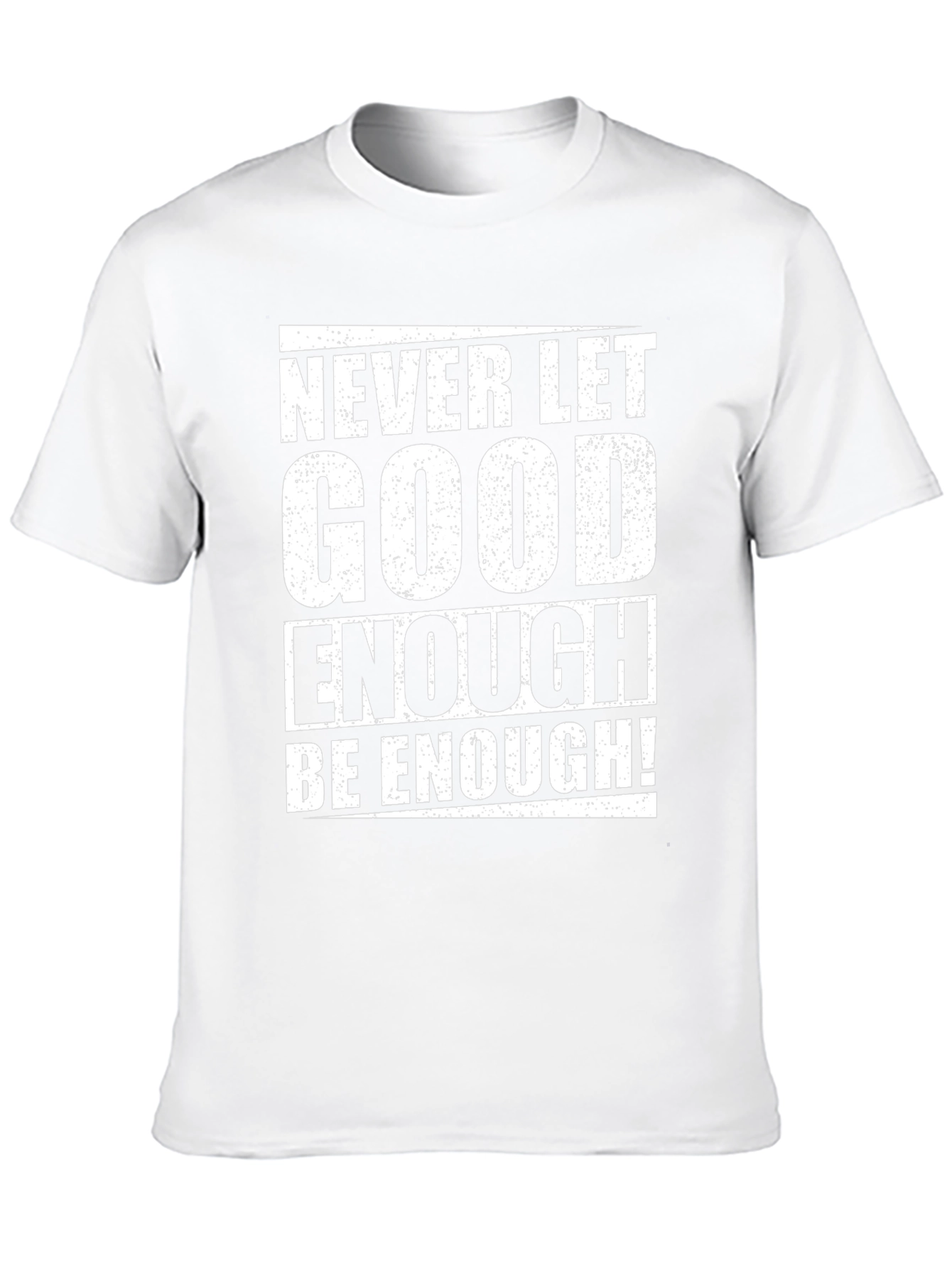 Never Let Good Enough T-Shirt