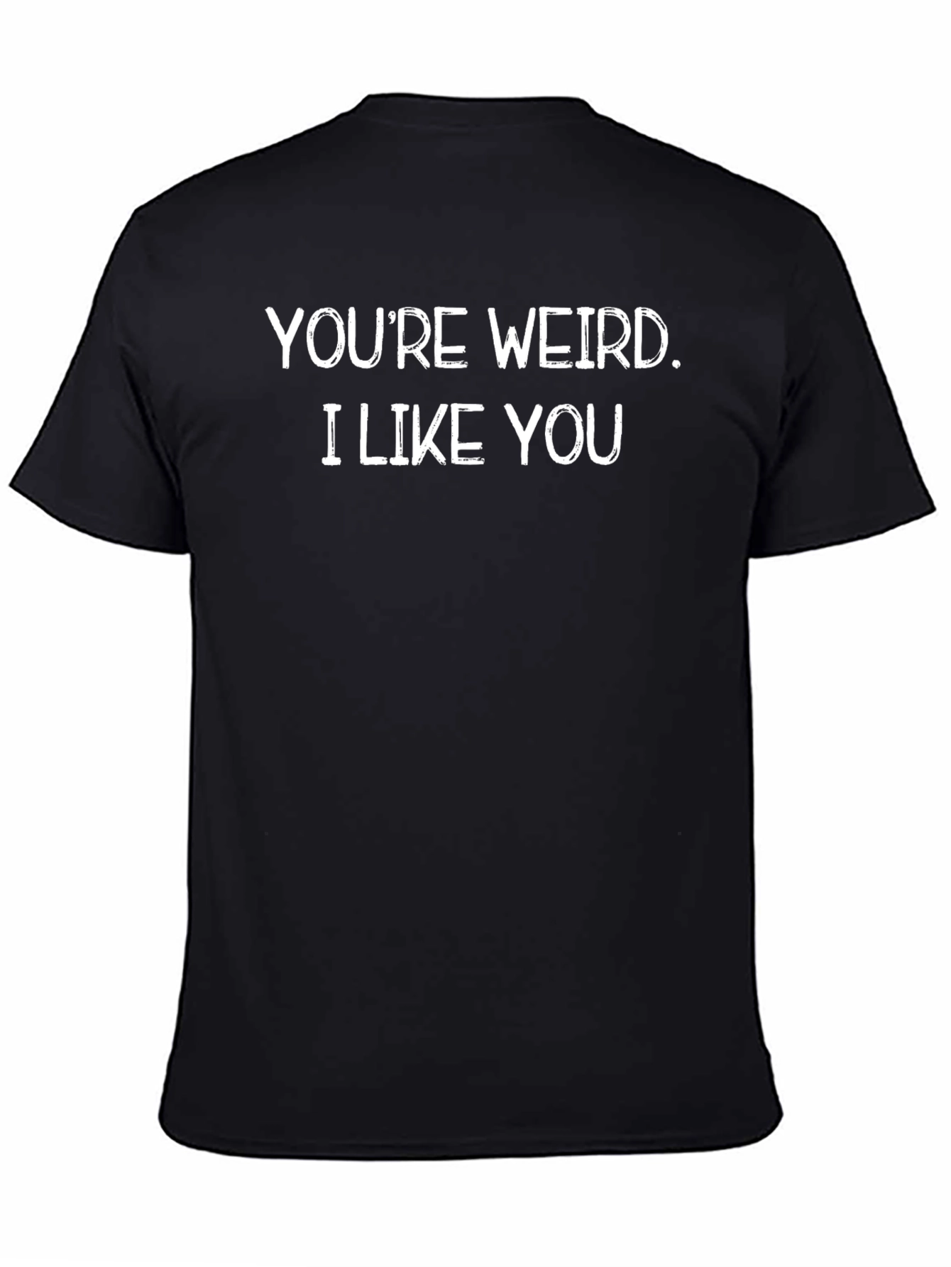 Youre Weird. I Like You Black Graphic T-Shirt