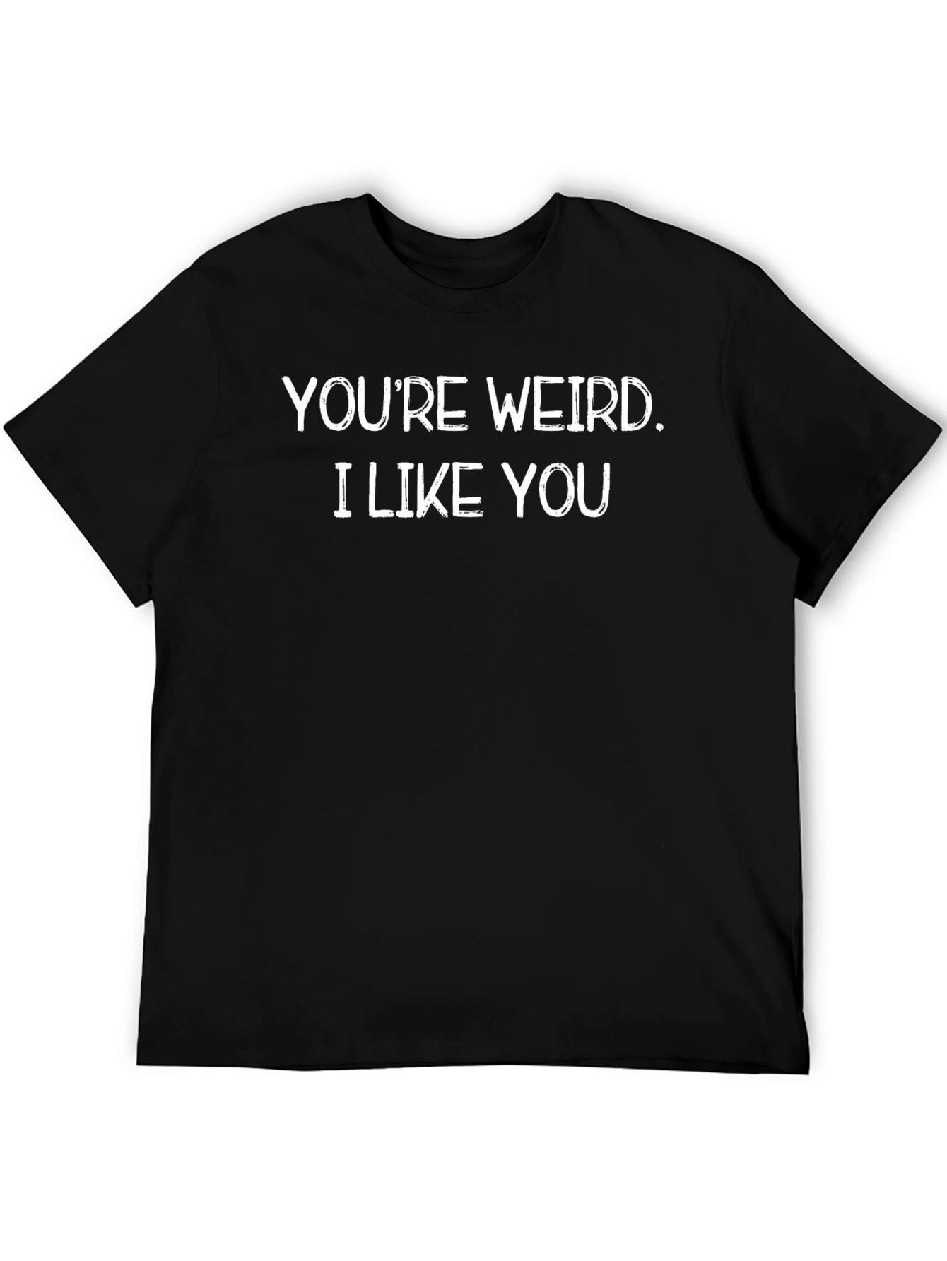 Youre Weird. I Like You Black Graphic T-Shirt