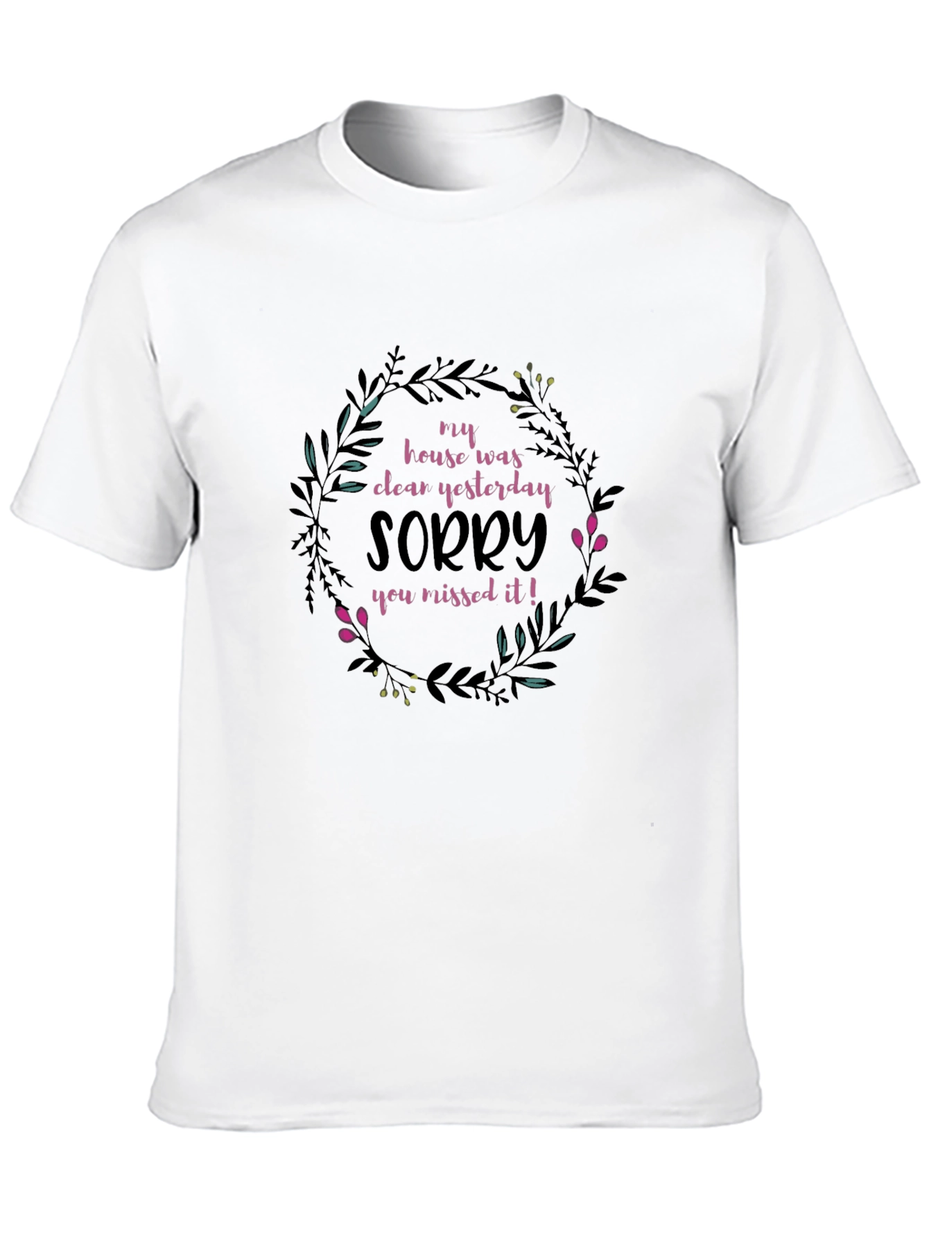 Funny Floral T-Shirt: My House Was Clean Yesterday!