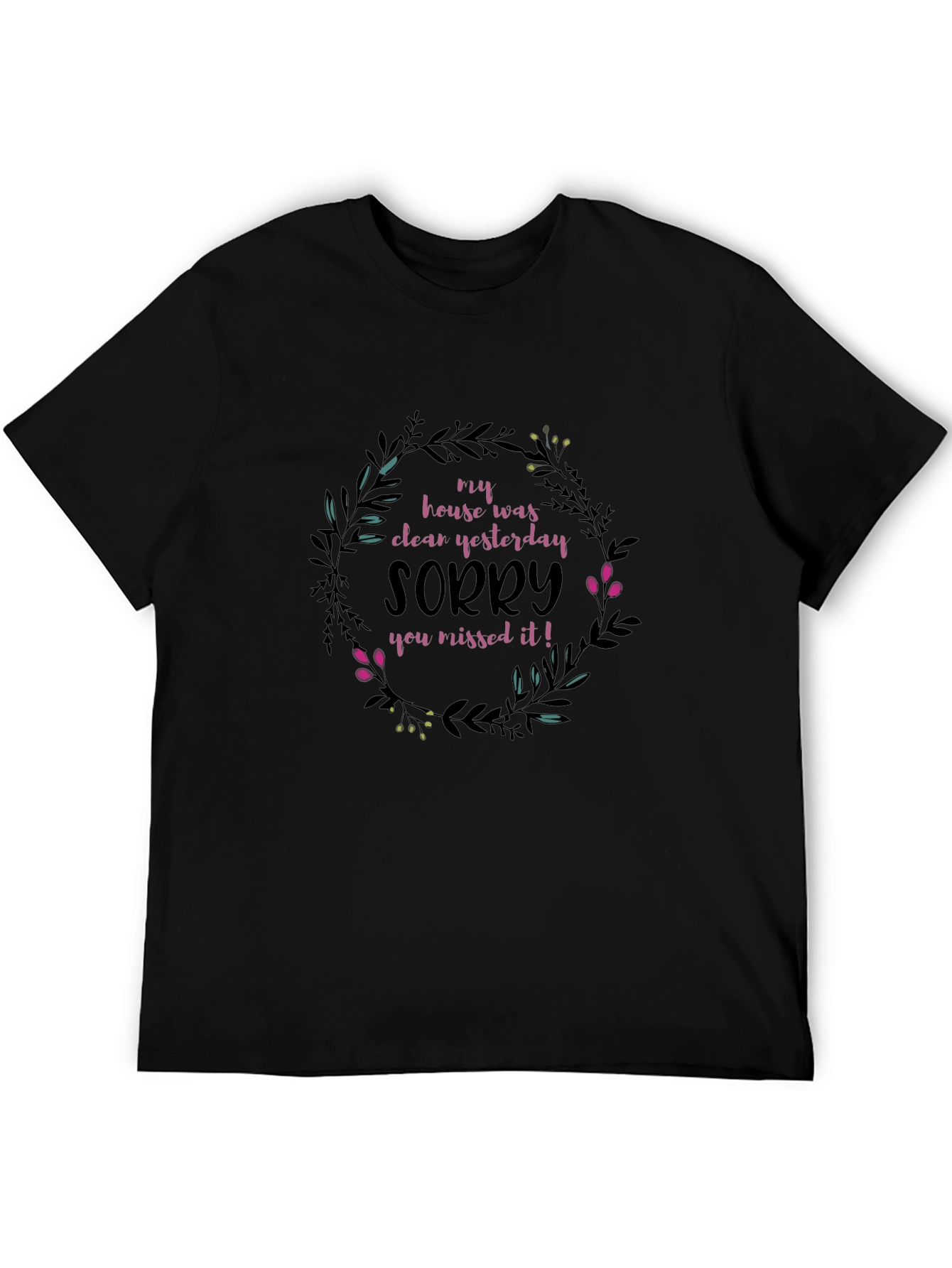 Funny Floral T-Shirt: My House Was Clean Yesterday!
