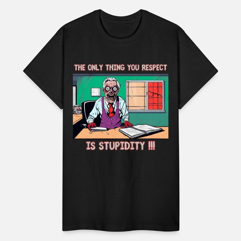 The only thing you respect is stupidity !!!
