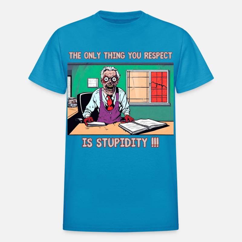 The only thing you respect is stupidity !!!