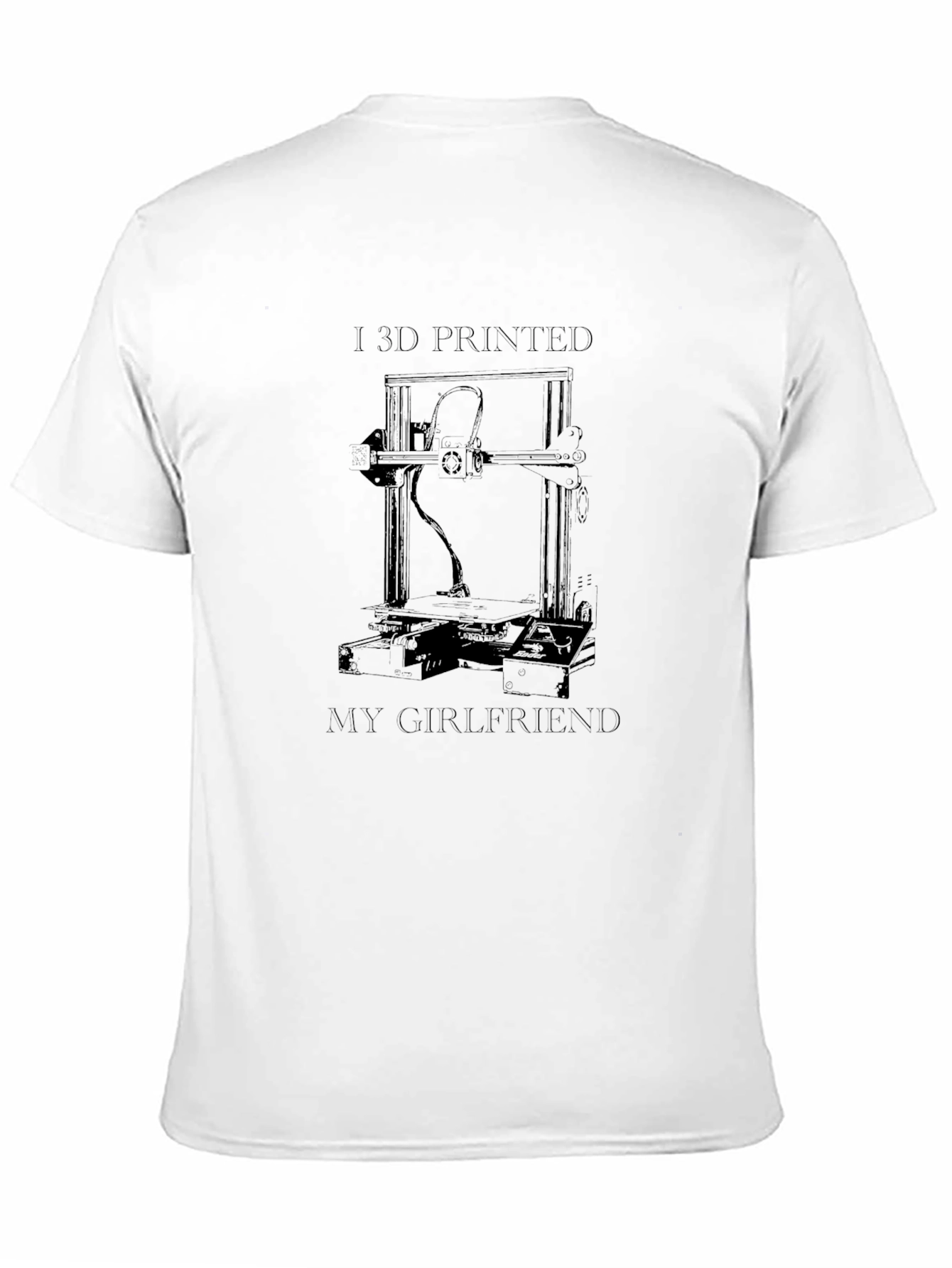 I 3D Printed My Girlfriend T-Shirt