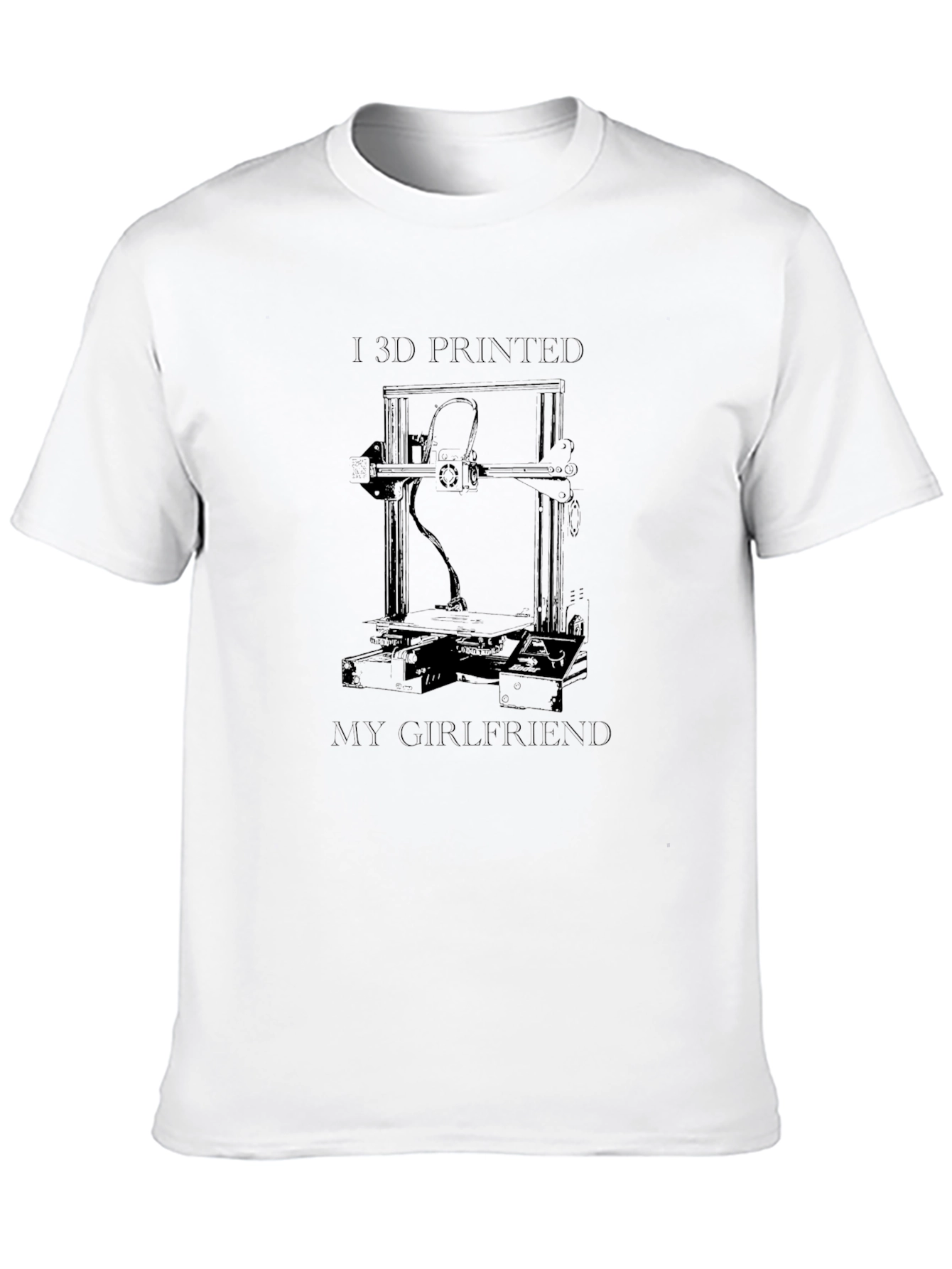 I 3D Printed My Girlfriend T-Shirt