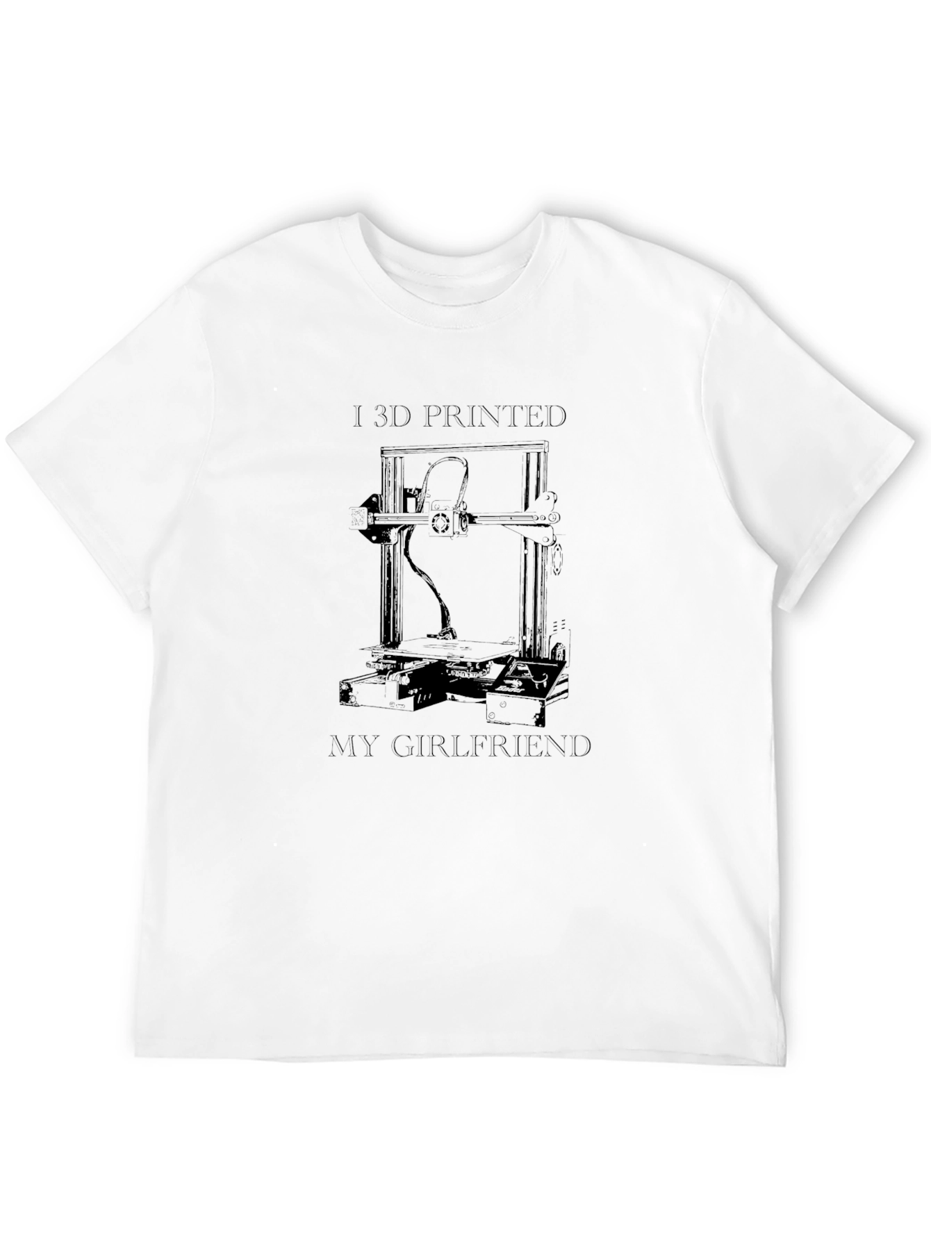 I 3D Printed My Girlfriend T-Shirt