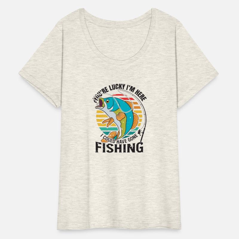 You're lucky i'm here ,I could have général fishin